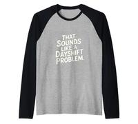 That Sounds Like A Dayshift Problem Night Worker Joke -- Camiseta Manga Raglan