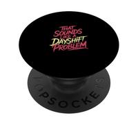 That Sounds Like A Dayshift Problem Night Worker Joke - PopSockets PopGrip Adhesivo