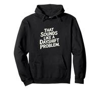 That Sounds Like A Dayshift Problem Night Worker Joke -- Sudadera con Capucha
