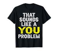 That Sounds Like A You Problem Funny Statement tee Hombres Mujeres Camiseta