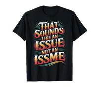That Sounds Like An Issue Not An Issme Ingenioso descaro |- Camiseta