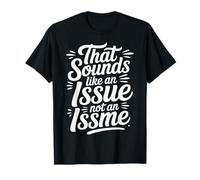 That Sounds Like An Issue Not An Issme Witty SASS - Camiseta