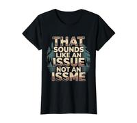 That Sounds Like An Issue Not An Issme Witty SASS |- Camiseta gráfica económica, Mujer, Negro, XL