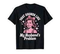That Sounds Like My Husband's Problem Camiseta