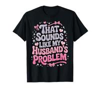 That Sounds Like My Husband's Problem Camiseta