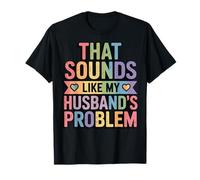 That Sounds Like My Husband's Problem Camiseta