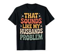That Sounds Like My Husband's Problem Camiseta