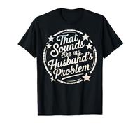 That Sounds Like My Husband's Problem Camiseta