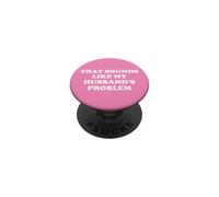 That Sounds Like My Husband's Problem Not My Problem Wife PopSockets PopGrip Adhesivo