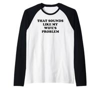 That Sounds Like My Wife'S Problem Men Spoiled Husband Funny Camiseta Manga Raglan