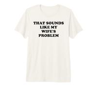 That Sounds Like My Wife'S Problem Men Spoiled Husband Funny Camiseta Premium