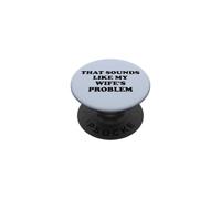 That Sounds Like My Wife'S Problem Men Spoiled Husband Funny PopSockets PopGrip Adhesivo