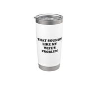 That Sounds Like My Wife's Problem Men Spoiled Husband Funny Vaso térmico de acero inoxidable de doble pared