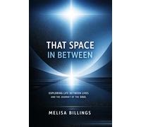 That Space In Between: Exploring Life Between Lives and The Journey of The Soul