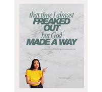 That Time I Almost Freaked Out But God Made A Way: A Reflection of God’s Faithfulness Journal