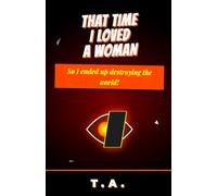 That Time I Loved a Woman, So I Ended Up Destroying The World!