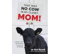 That Was No Cow in My Closet, Mom!: a collection of short (and not-so-short) stories of a kid from Michigan.