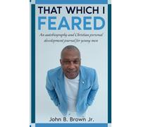 That Which I Feared: An autobiography and Christian personal development journal for young men