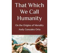 That Which We Call Humanity: On the Origins of Morality