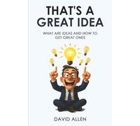 That's a Great Idea: What are ideas and how to get great ones.
