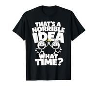 That's A Horrible Idea What Time - Funny Sarcastic Camiseta gráfica económica