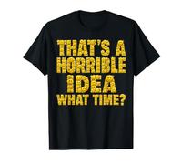 That's A Horrible Idea What Time - Funny Sarcastic Camiseta gráfica económica