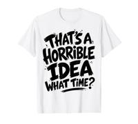 That's A Horrible Idea What Time - Funny Sarcastic Camiseta gráfica económica