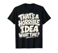 That's A Horrible Idea What Time - Funny Sarcastic Camiseta gráfica económica