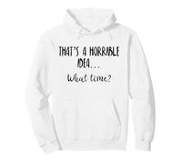 Thats a Horrible Idea What Time This is a Bad Idea What Time Sudadera con Capucha