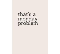 That's a Monday Problem: Beige neutral Funny Lined Notebook for Work, Boss, Office, Gag Gift, Gift for Coworker or friend | organize your thoughts, ... supplies notebook checklist | 6x9 100 page