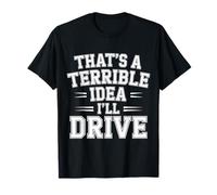 That's A Terrible Idea I'Ll Drive Reckless Friend Joke |- Camiseta