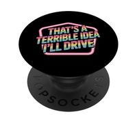 That's A Terrible Idea I'Ll Drive Reckless Friend Joke |- PopSockets PopGrip Adhesivo