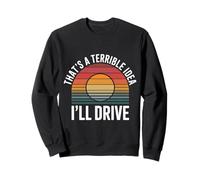 That's A Terrible Idea I'Ll Drive Reckless Friend Joke |- Sudadera