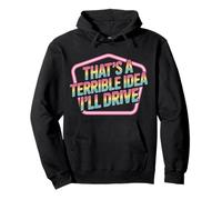That's A Terrible Idea I'Ll Drive Reckless Friend Joke |- Sudadera con Capucha