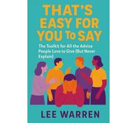 Thats Easy For You To Say: A real world guide to actually doing all the things people keep telling you to do