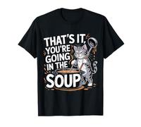 That's It You'Re Going In The Soup - Camiseta