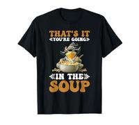 That's It You'Re Going In The Soup Chaotic Sarcastic Mood - Camiseta