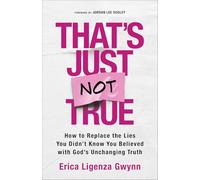 That's Just Not True: How to Replace the Lies You Didn't Know You Believed with God's Unchanging Truth