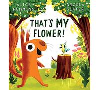 That's MY Flower: A brilliantly funny picture book from the creators of The Leaf Thief, newly re-released as The Flower Thief (Leaf Thief Series)