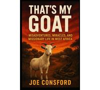 "That's My Goat!" and Other Missionary Stories: Misadventures, Miracles, and Missionary Life in West Africa