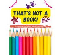 That's Not A Book!: A drawing project where almost anything goes