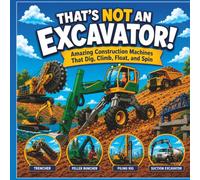 That's Not an Excavator: A Book of Unusual Construction Vehicles