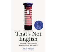 That's Not English: Britishisms, Americanisms and What Our English Says About Us