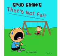 That's Not Fair: An Emotionally Intelligent Way to Respond When Life Isn't Fair (Spud Grows)