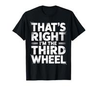 That's Right I'm The Third Wheel Relación de Citas - Camiseta