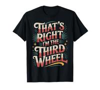 That's Right I'm The Third Wheel Relación de Citas - Camiseta