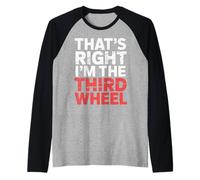 That's Right I'm The Third Wheel Relación de Citas |- Camiseta Manga Raglan