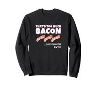 Thats Too Much Bacon Said Noone Ever Funny Foodie Humor Sudadera