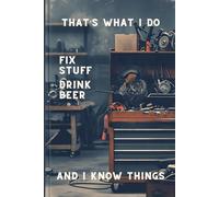 That's What I do, Fix Stuff Drink Beer: And I Know Things
