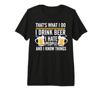 That's What I Do I Drink Beer I Hate People and I Know Thing Camiseta Premium